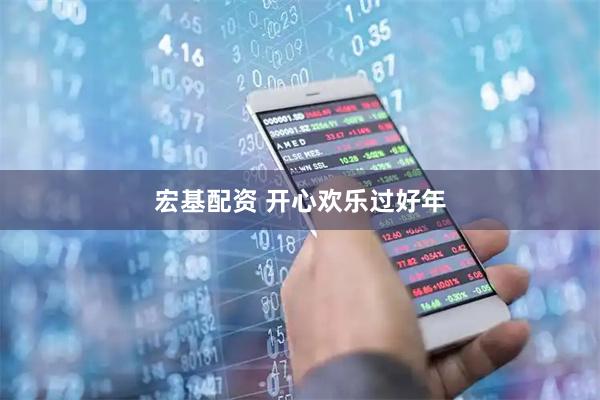 宏基配资 开心欢乐过好年